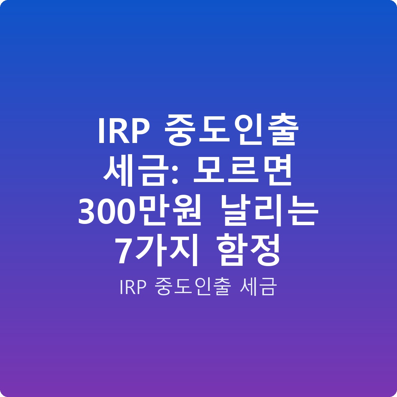 IRP 중도인출 세금: 모르면 300만원 날리는 7가지 함정