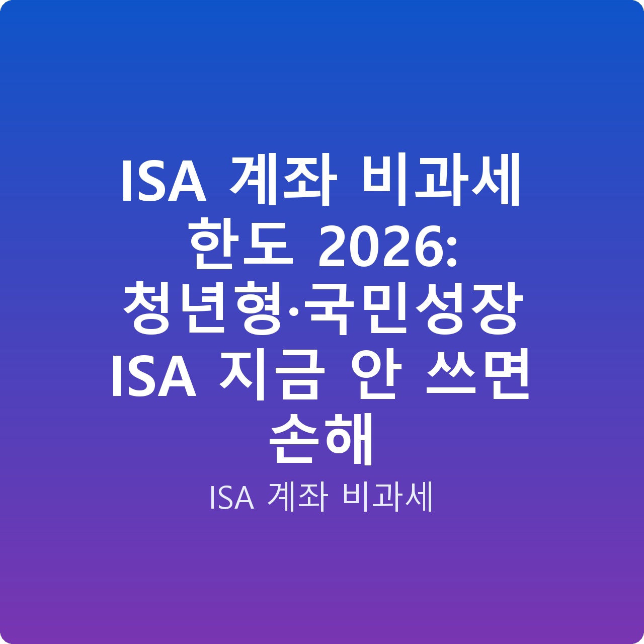 ISA 계좌 비과세 한도 2026: 청년형·국민성장 ISA 지금 안 쓰면 손해