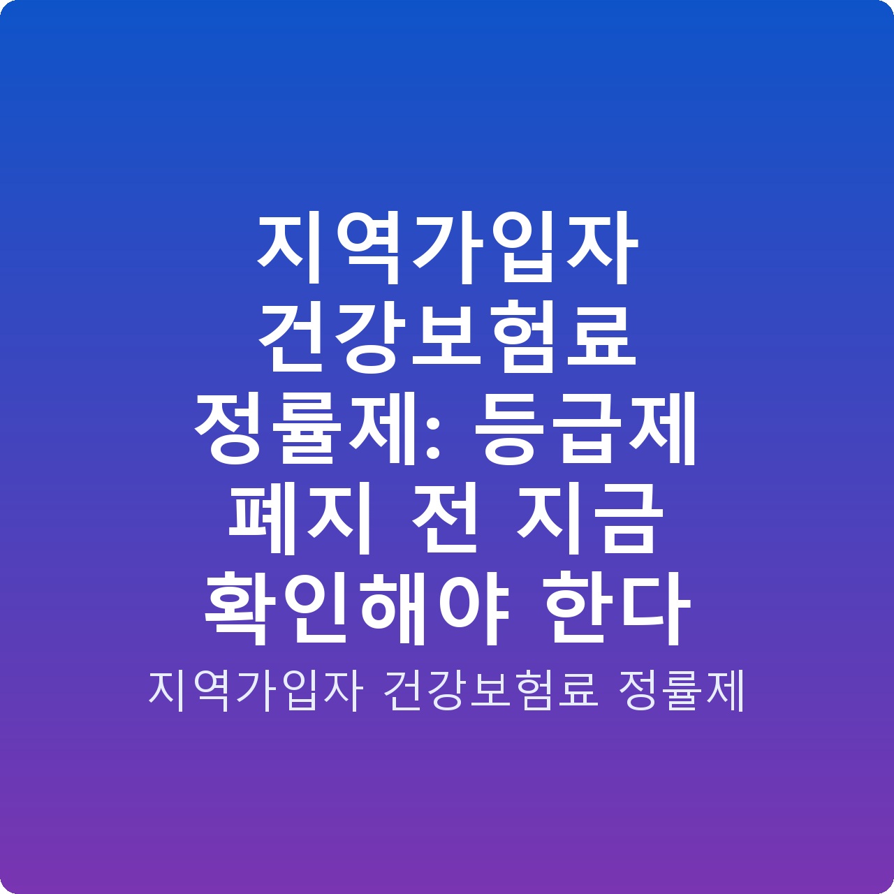 지역가입자 건강보험료 정률제: 등급제 폐지 전 지금 확인해야 한다