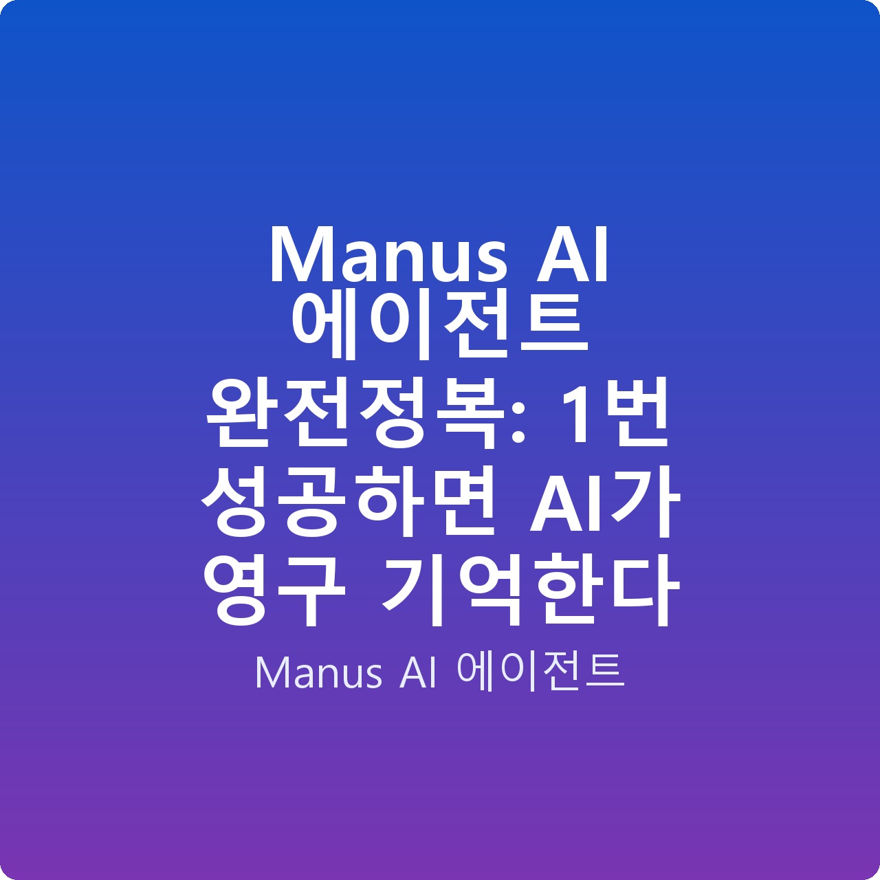 Manus AI 에이전트 완전정복: 1번 성공하면 AI가 영구 기억한다