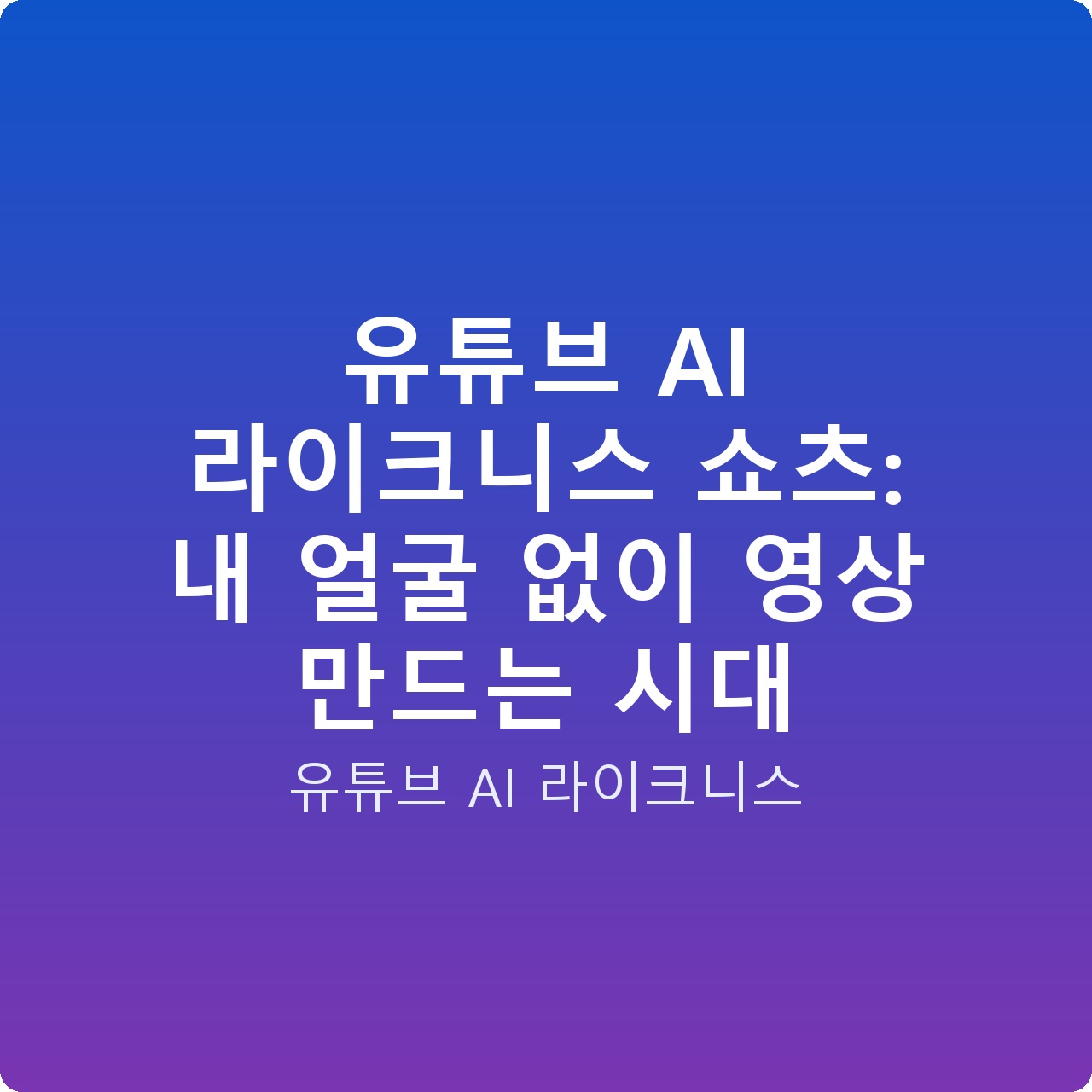 유튜브 AI 라이크니스 쇼츠: 내 얼굴 없이 영상 만드는 시대