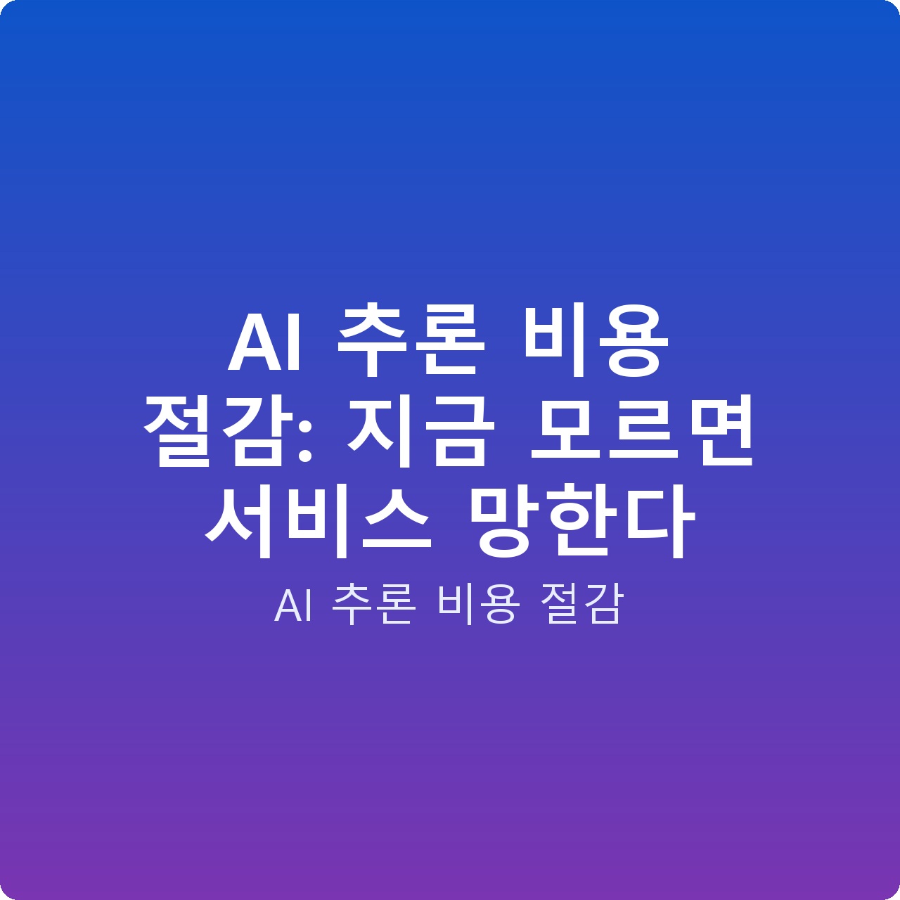AI 추론 비용 절감: 지금 모르면 서비스 망한다