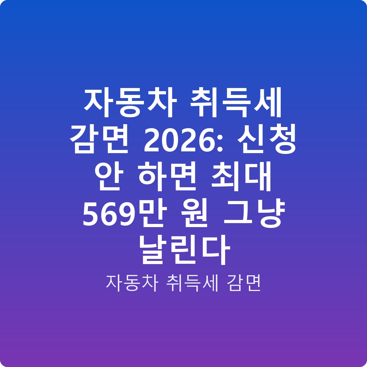 자동차 취득세 감면 2026: 신청 안 하면 최대 569만 원 그냥 날린다