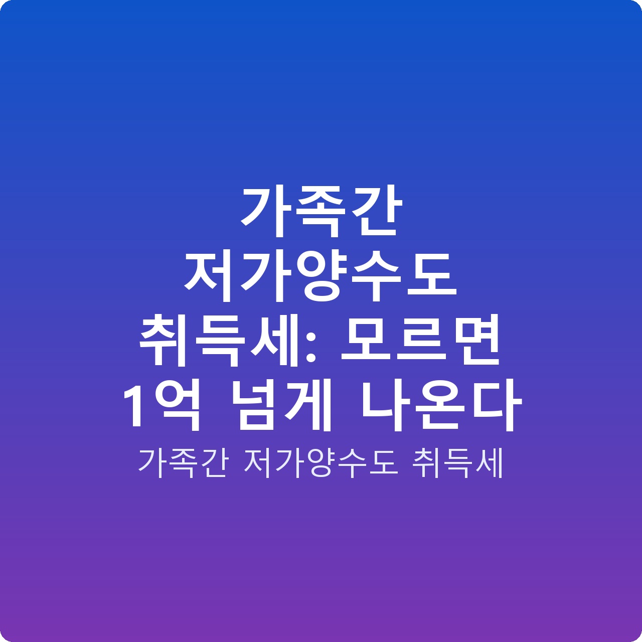 가족간 저가양수도 취득세: 모르면 1억 넘게 나온다