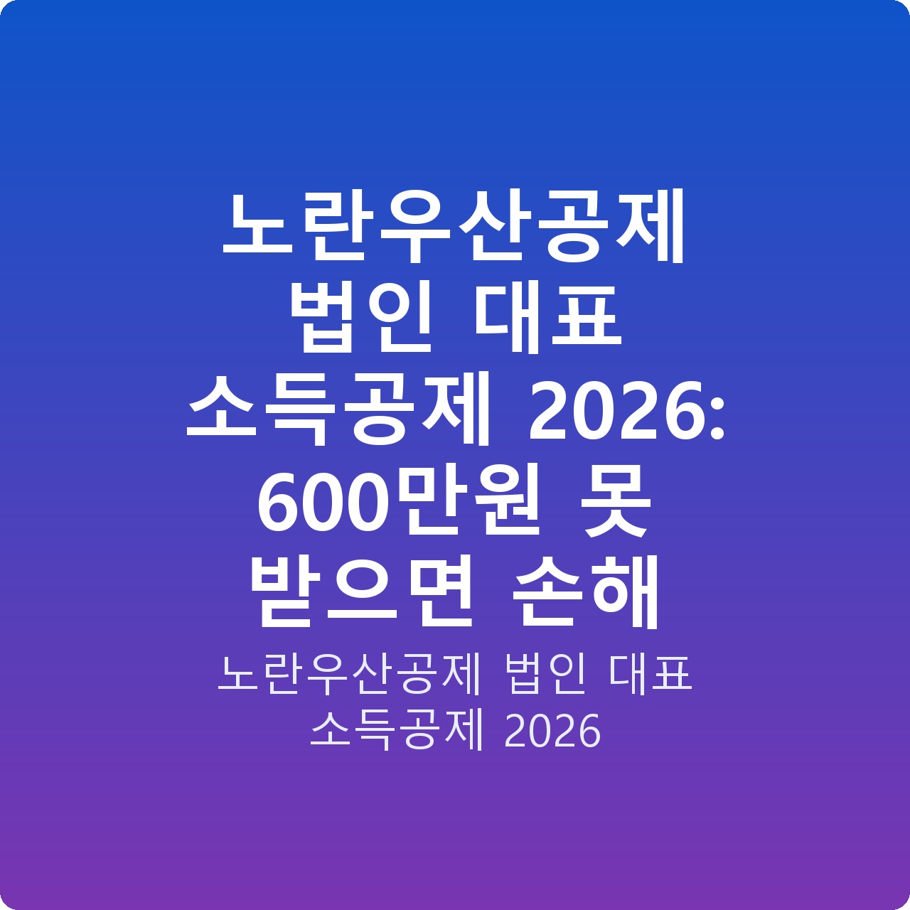 노란우산공제 법인 대표 소득공제 2026: 600만원 못 받으면 손해