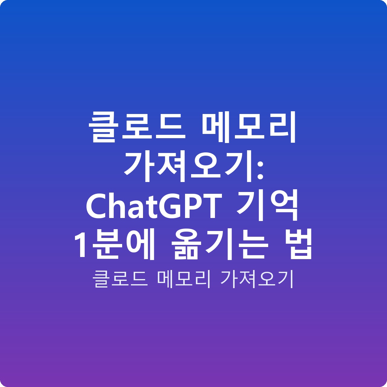 클로드 메모리 가져오기: ChatGPT 기억 1분에 옮기는 법