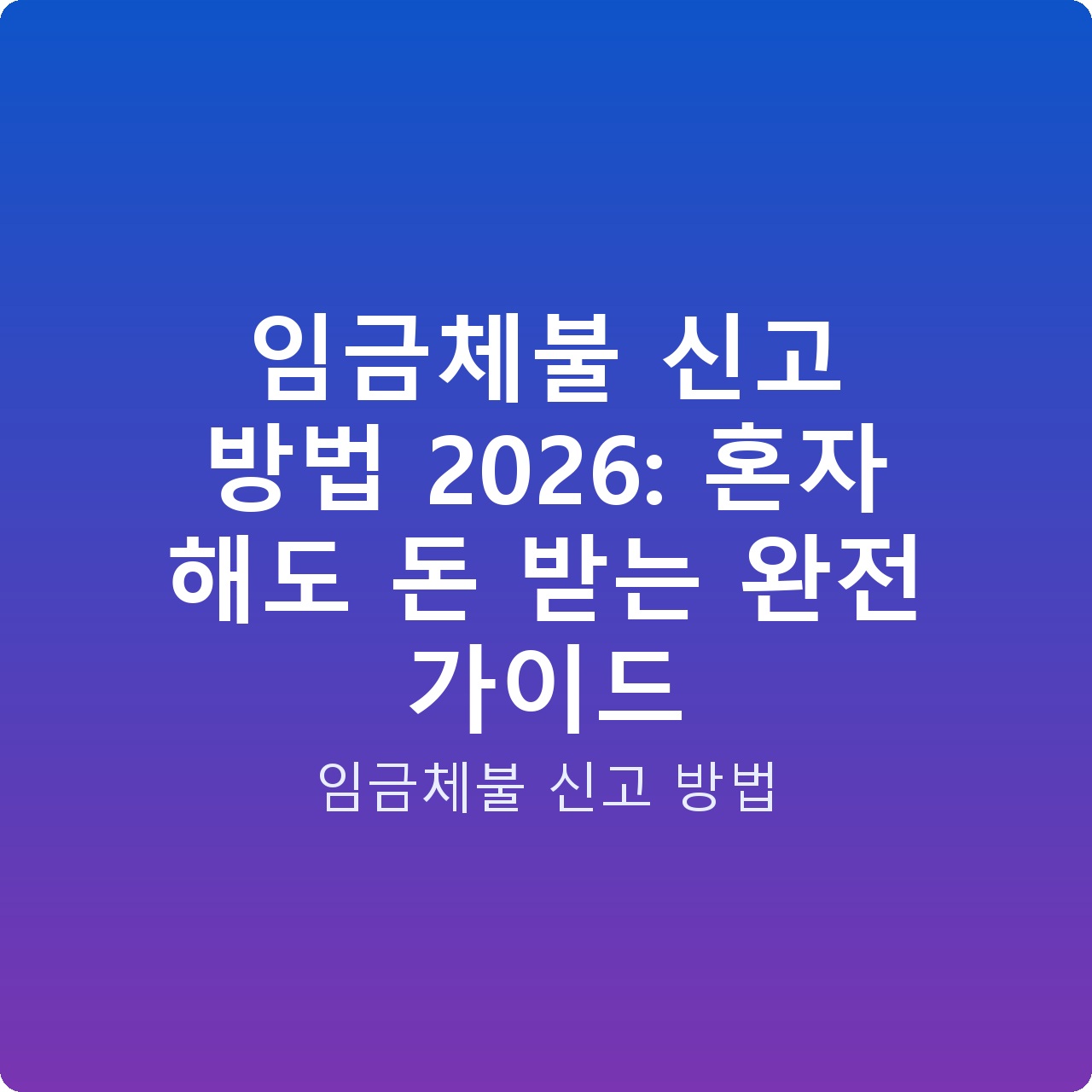 임금체불 신고 방법 2026: 혼자 해도 돈 받는 완전 가이드