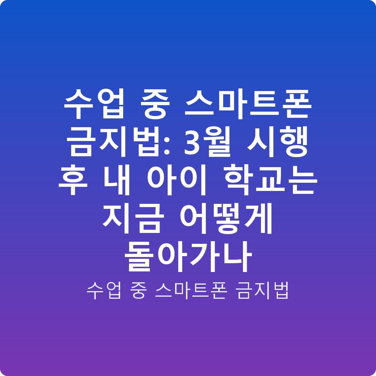 수업 중 스마트폰 금지법: 3월 시행 후 내 아이 학교는 지금 어떻게 돌아가나