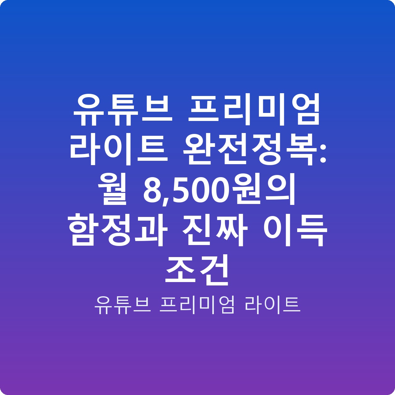 유튜브 프리미엄 라이트 완전정복: 월 8,500원의 함정과 진짜 이득 조건