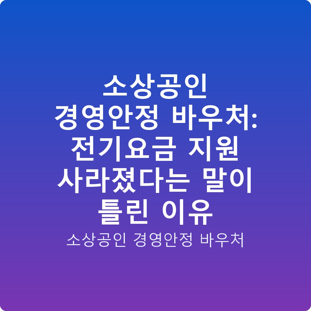 소상공인 경영안정 바우처: 전기요금 지원 사라졌다는 말이 틀린 이유