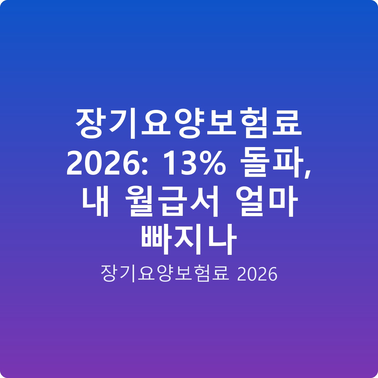 장기요양보험료 2026: 13% 돌파, 내 월급서 얼마 빠지나