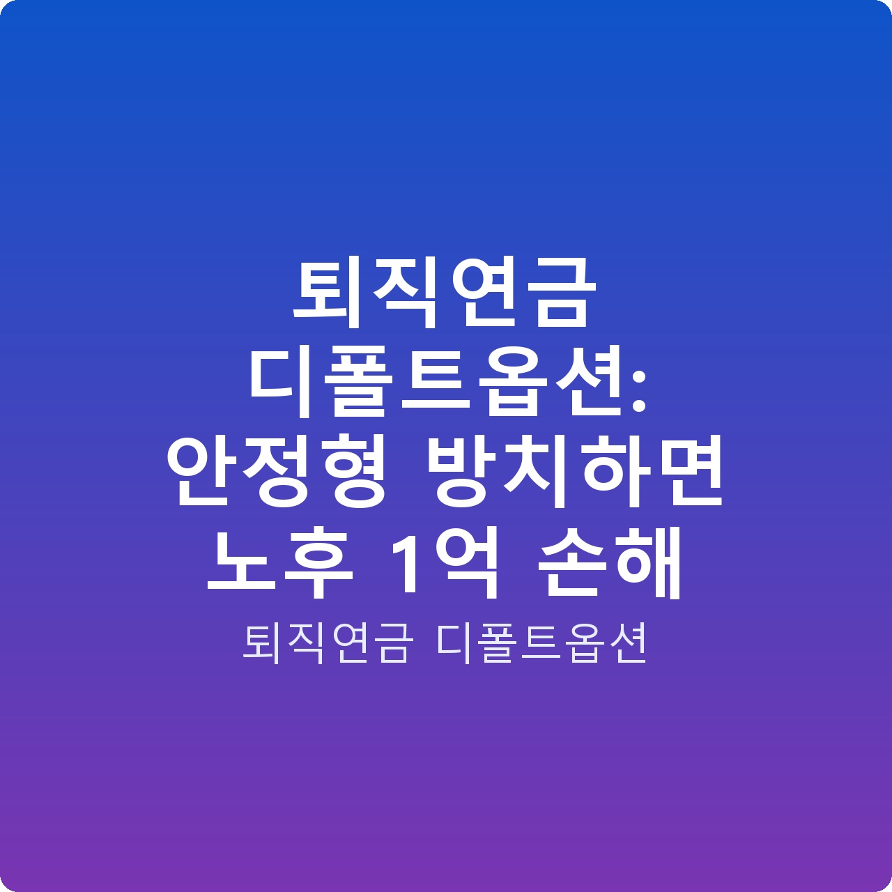 퇴직연금 디폴트옵션: 안정형 방치하면 노후 1억 손해