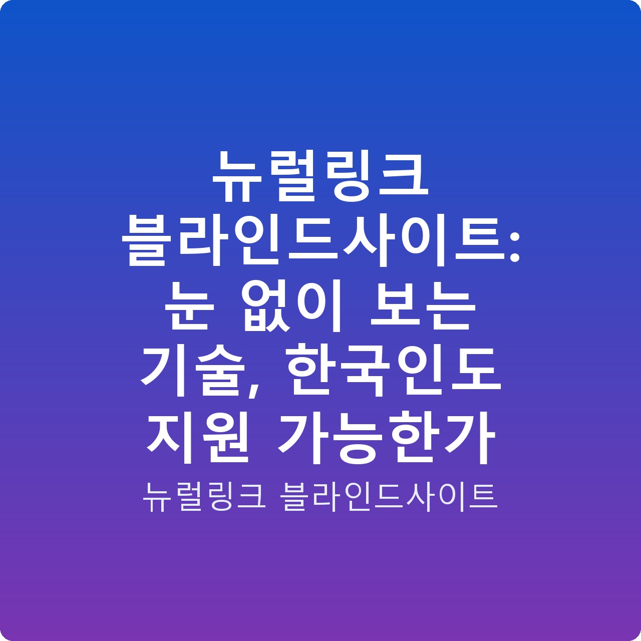 뉴럴링크 블라인드사이트: 눈 없이 보는 기술, 한국인도 지원 가능한가