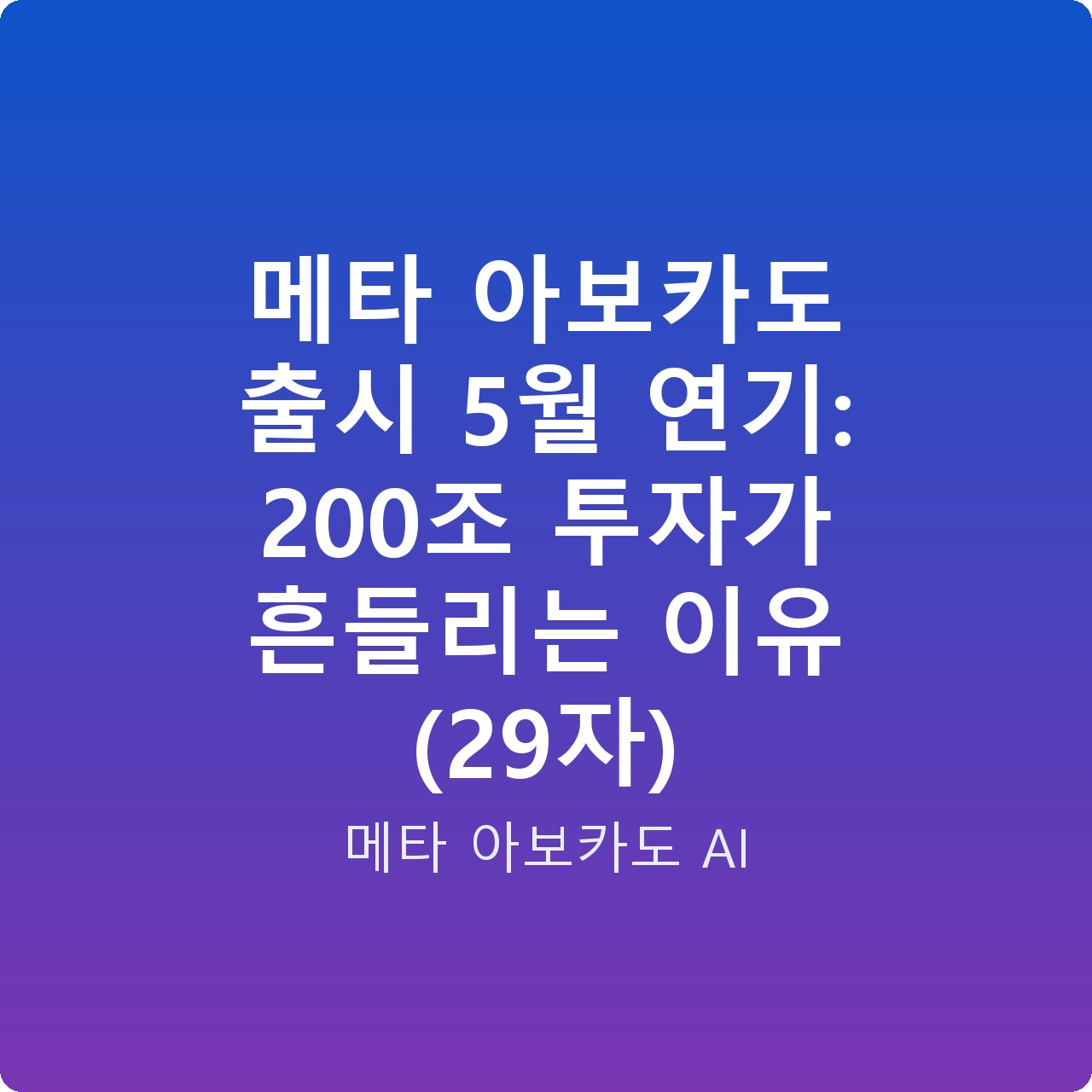 메타 아보카도 출시 5월 연기: 200조 투자가 흔들리는 이유 (29자)