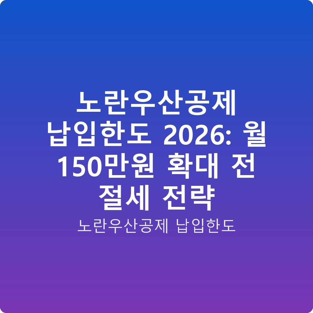 노란우산공제 납입한도 2026: 월 150만원 확대 전 절세 전략