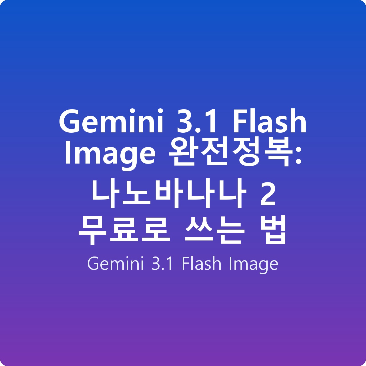 Gemini 3.1 Flash Image 완전정복: 나노바나나 2 무료로 쓰는 법
