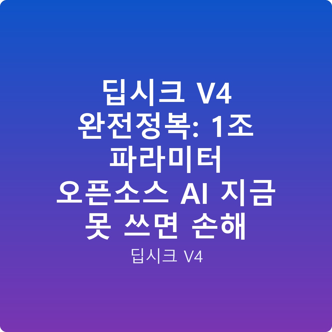 딥시크 V4 완전정복: 1조 파라미터 오픈소스 AI 지금 못 쓰면 손해 딥시크 V4 완전정복: 1조 파라미터 오픈소스 AI 지금 못 쓰면 손해
