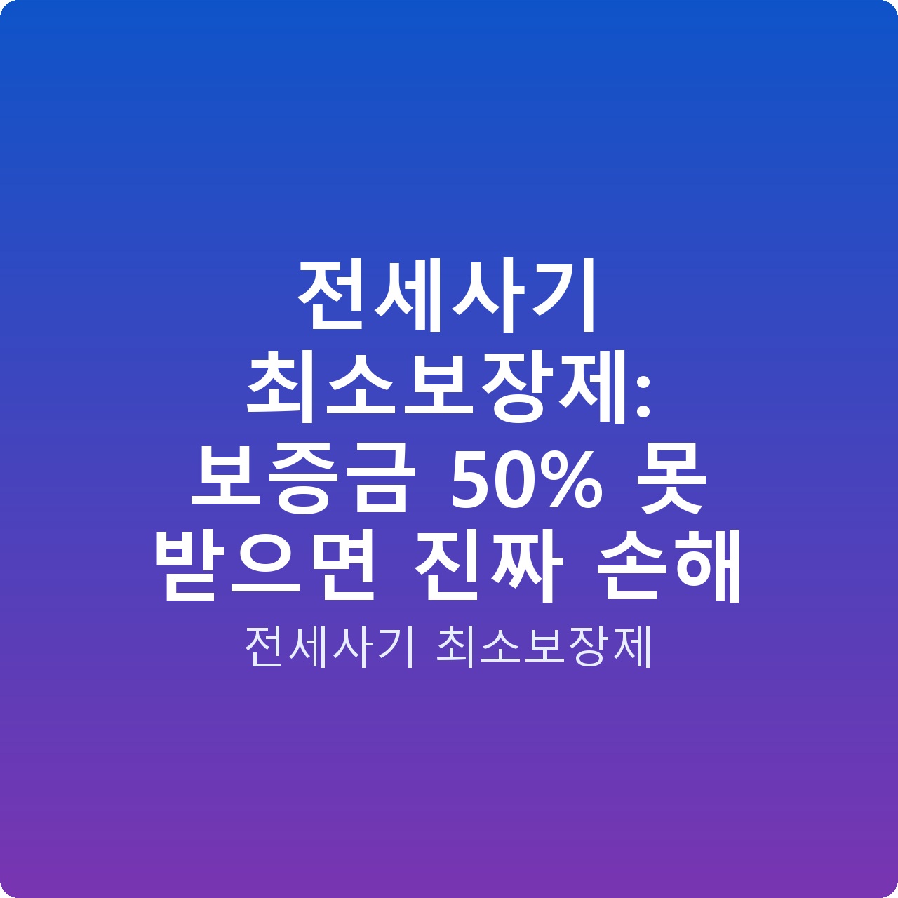 전세사기 최소보장제: 보증금 50% 못 받으면 진짜 손해