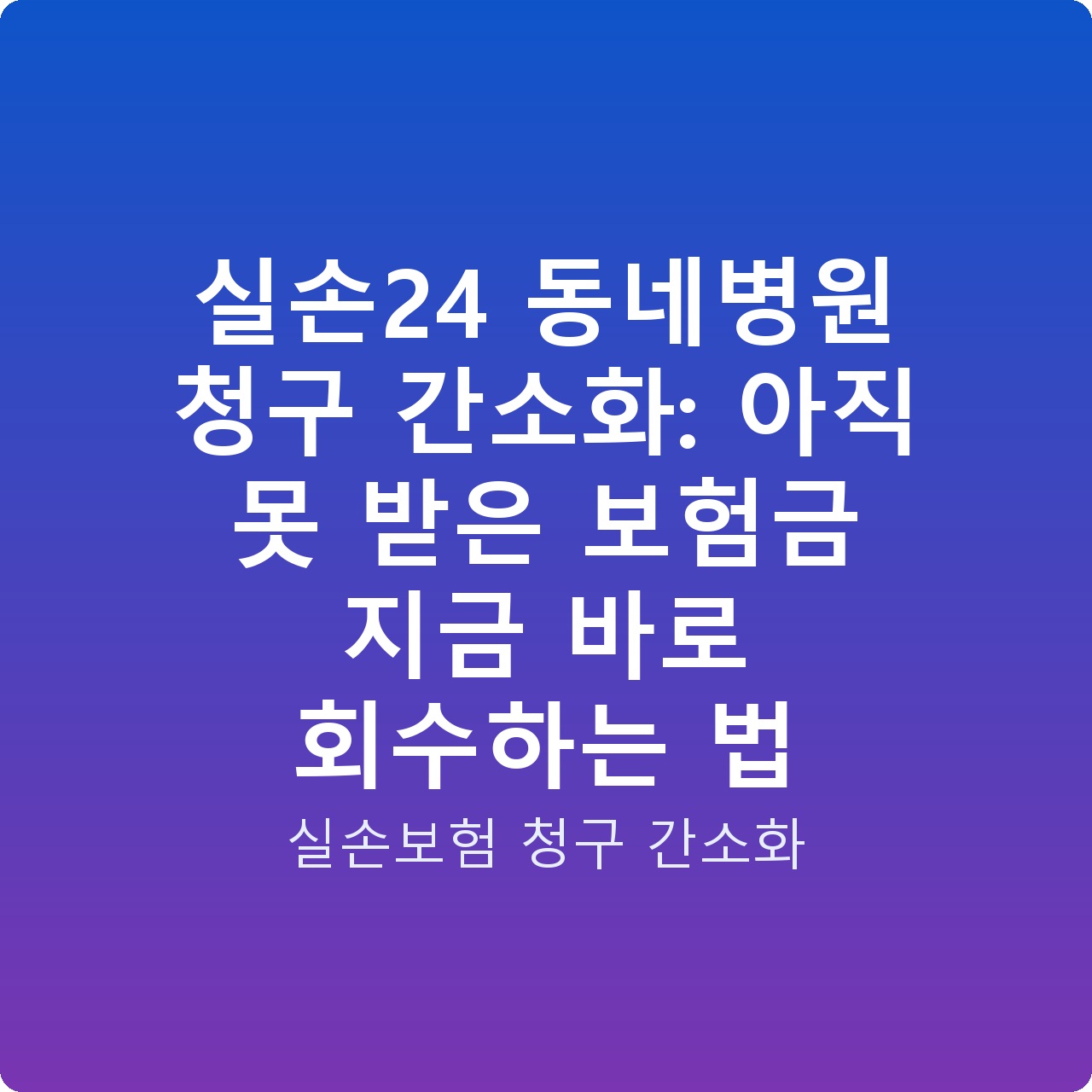 실손24 동네병원 청구 간소화: 아직 못 받은 보험금 지금 바로 회수하는 법
