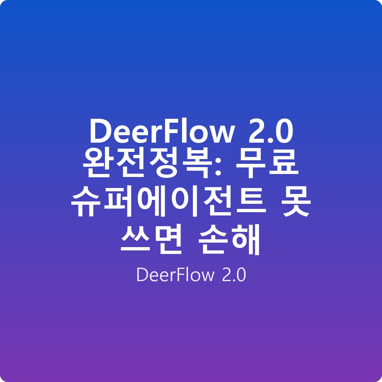 DeerFlow 2.0 완전정복: 무료 슈퍼에이전트 못 쓰면 손해