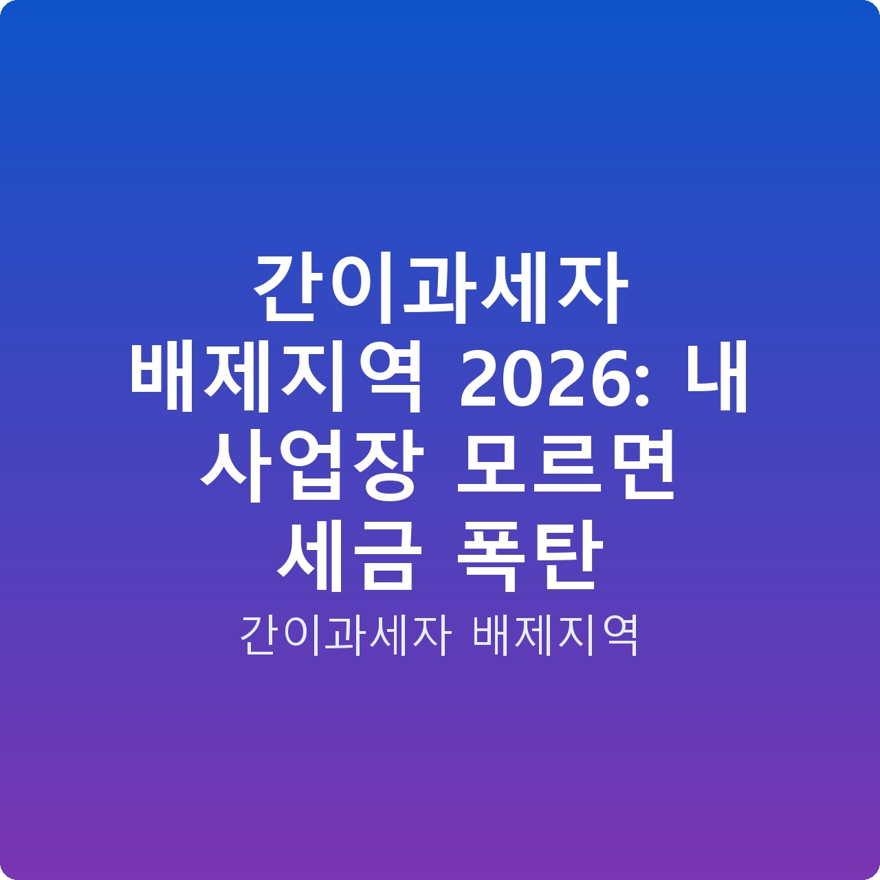 간이과세자 배제지역 2026: 내 사업장 모르면 세금 폭탄