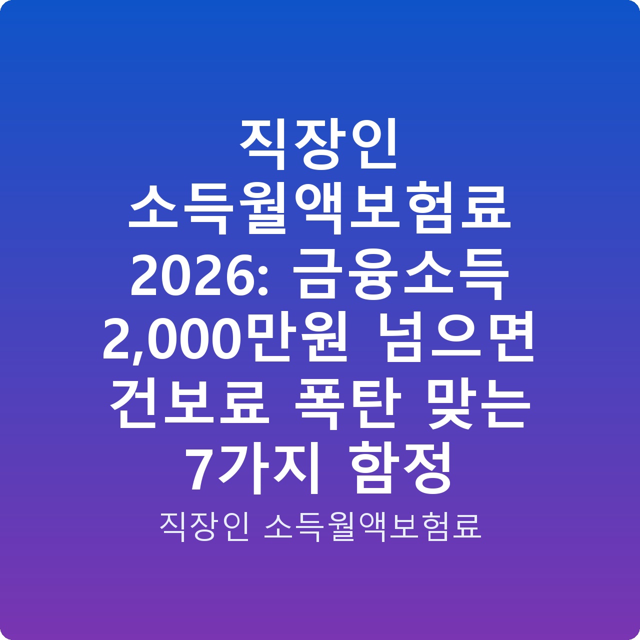 직장인 소득월액보험료 2026: 금융소득 2,000만원 넘으면 건보료 폭탄 맞는 7가지 함정