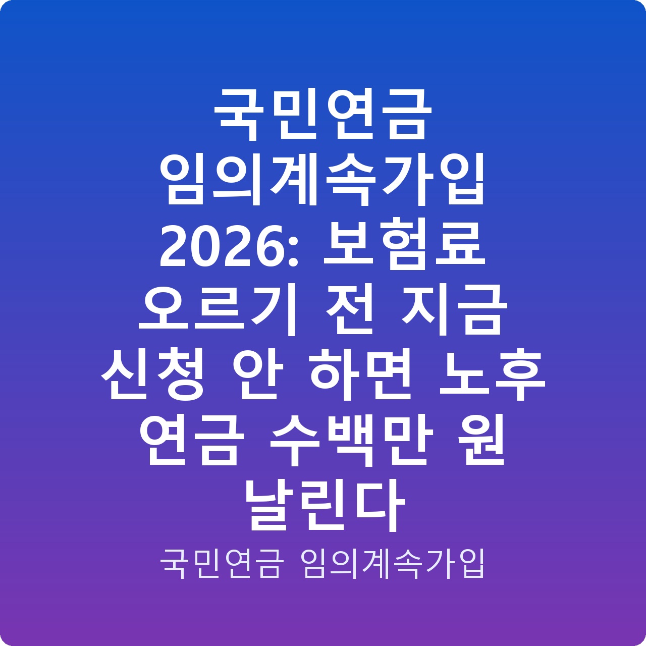 국민연금 임의계속가입 2026: 보험료 오르기 전 지금 신청 안 하면 노후 연금 수백만 원 날린다