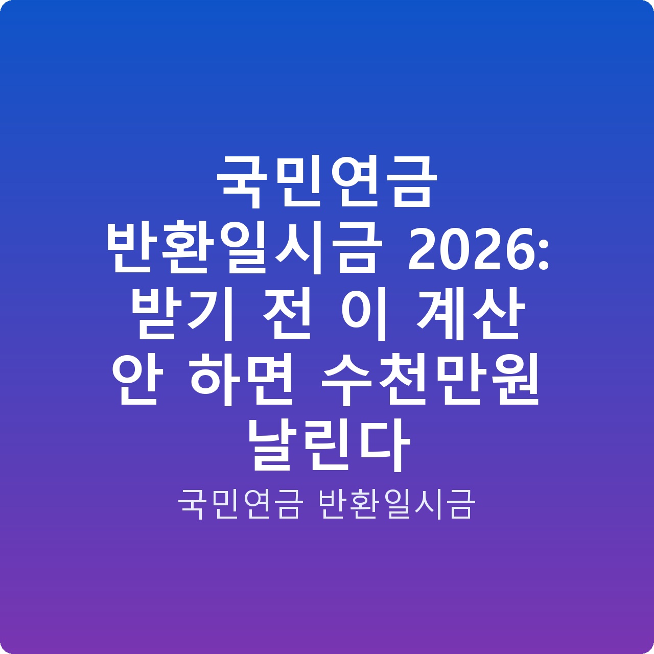 국민연금 반환일시금 2026: 받기 전 이 계산 안 하면 수천만원 날린다