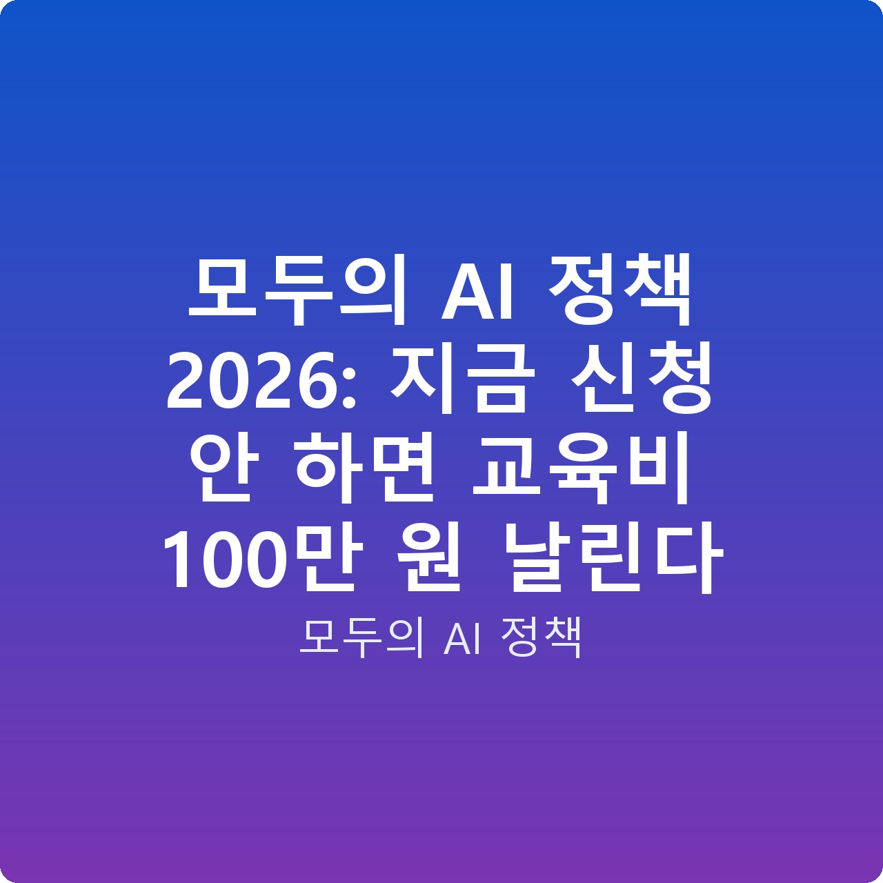 모두의 AI 정책 2026: 지금 신청 안 하면 교육비 100만 원 날린다