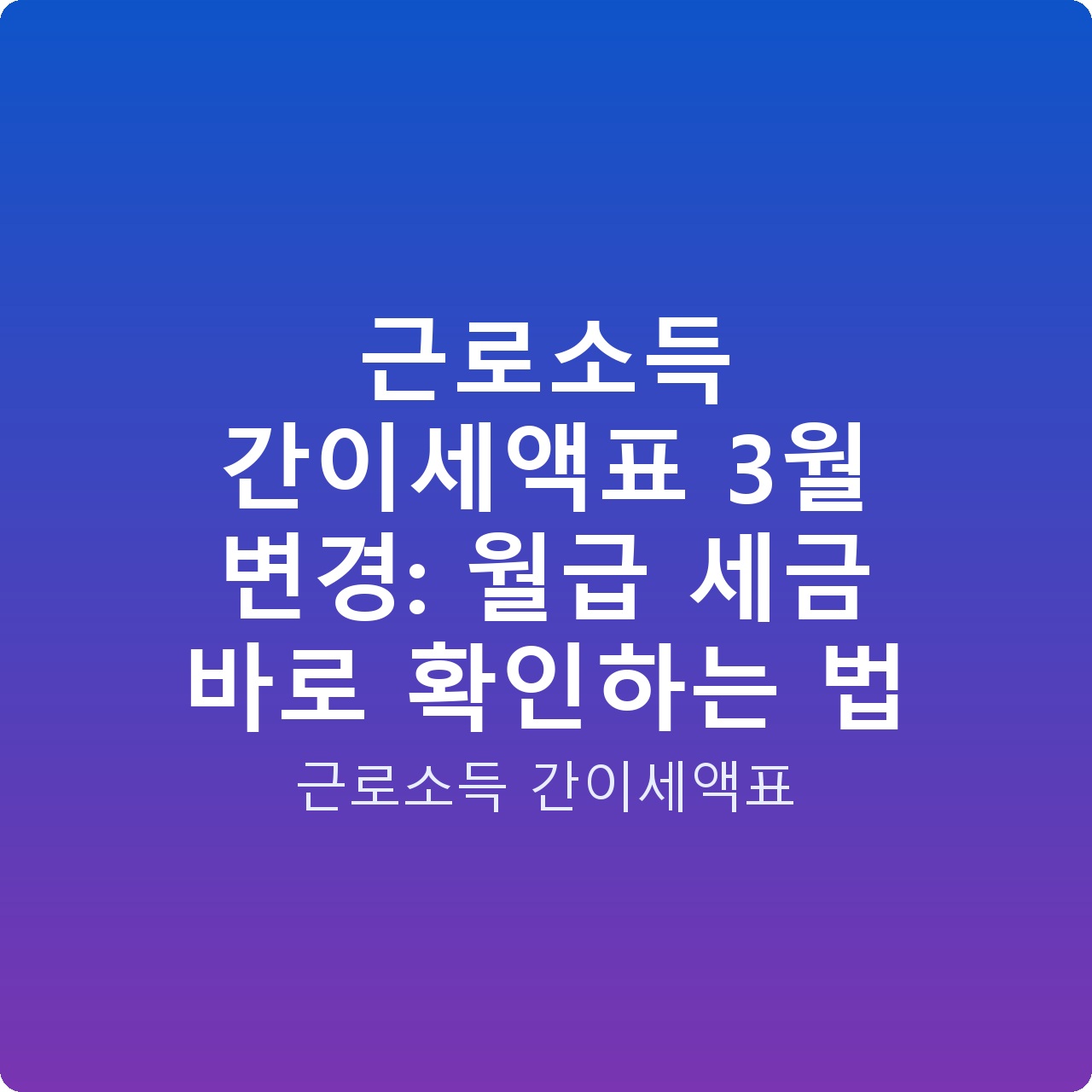 근로소득 간이세액표 3월 변경: 월급 세금 바로 확인하는 법