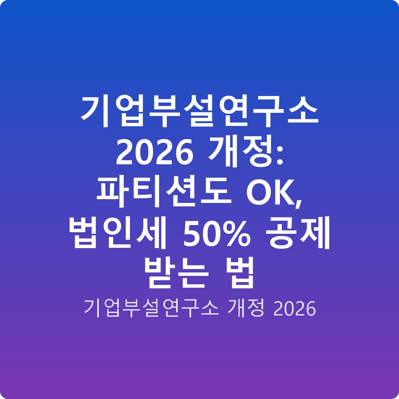 기업부설연구소 2026 개정: 파티션도 OK, 법인세 50% 공제 받는 법