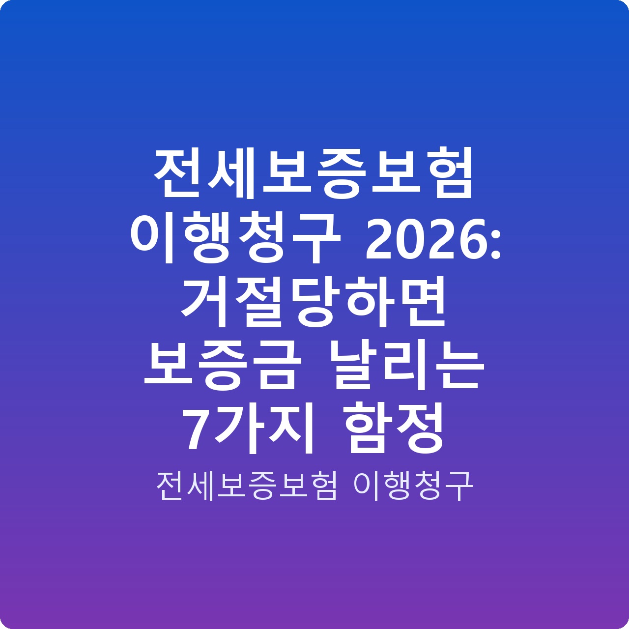 전세보증보험 이행청구 2026: 거절당하면 보증금 날리는 7가지 함정
