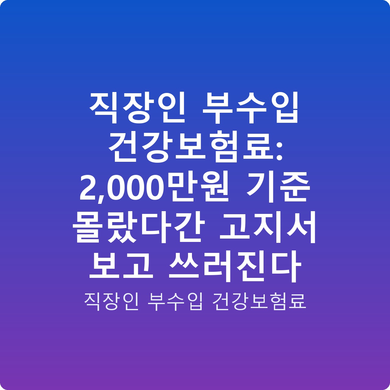 직장인 부수입 건강보험료: 2,000만원 기준 몰랐다간 고지서 보고 쓰러진다