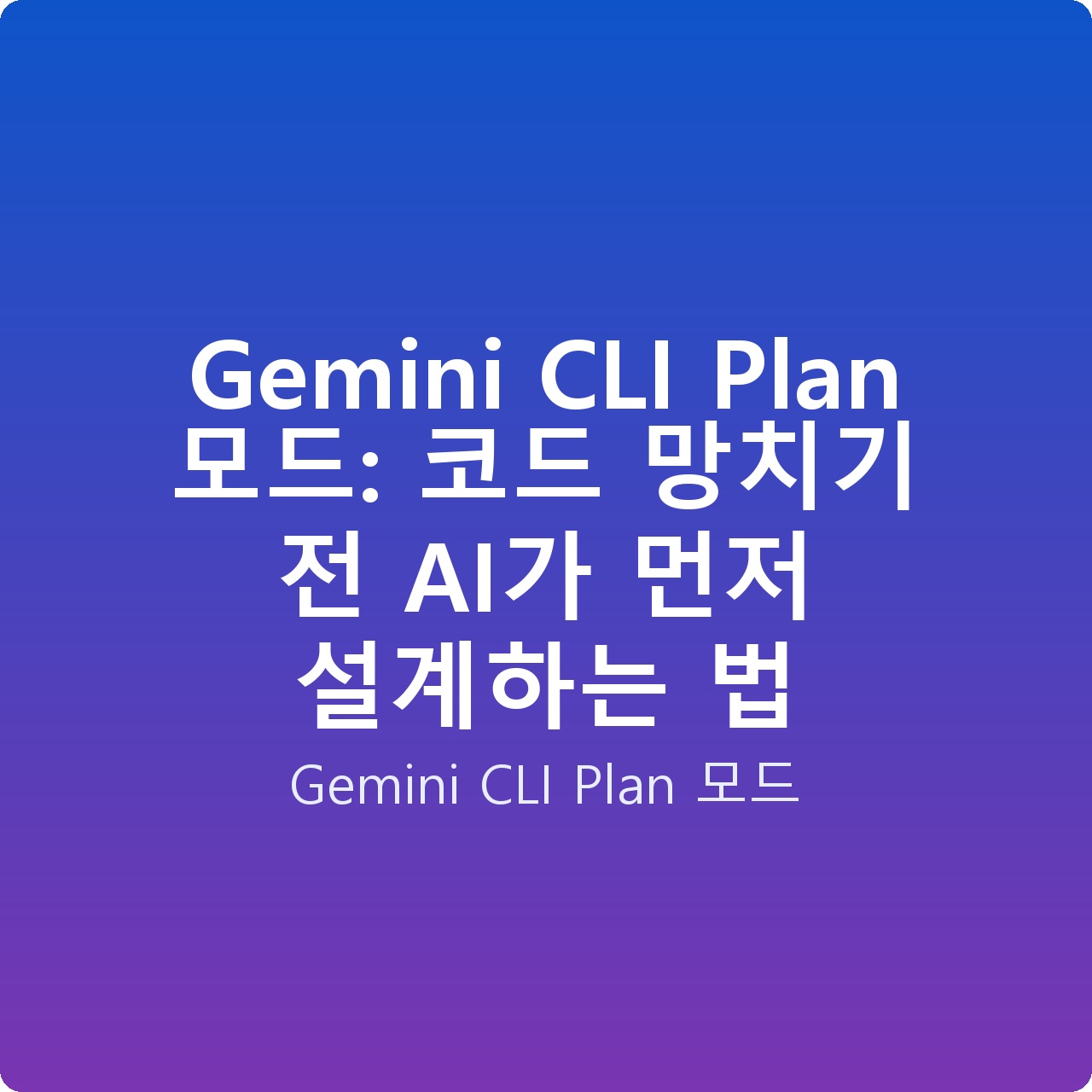 Gemini CLI Plan 모드: 코드 망치기 전 AI가 먼저 설계하는 법
