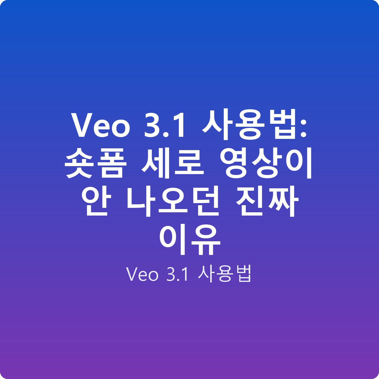 Veo 3.1 사용법: 숏폼 세로 영상이 안 나오던 진짜 이유 Veo 3.1 사용법: 숏폼 세로 영상이 안 나오던 진짜 이유