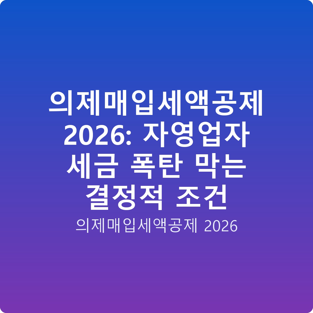 의제매입세액공제 2026: 자영업자 세금 폭탄 막는 결정적 조건