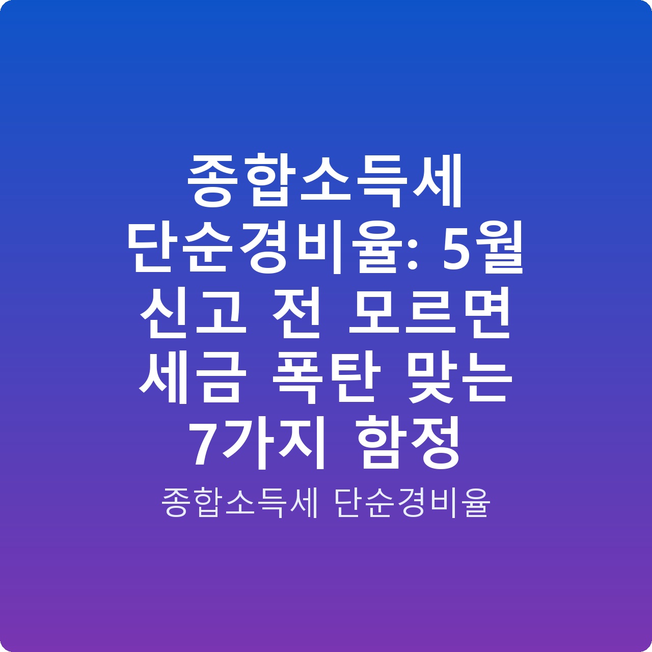 종합소득세 단순경비율: 5월 신고 전 모르면 세금 폭탄 맞는 7가지 함정 종합소득세 단순경비율: 5월 신고 전 모르면 세금 폭탄 맞는 7가지 함정