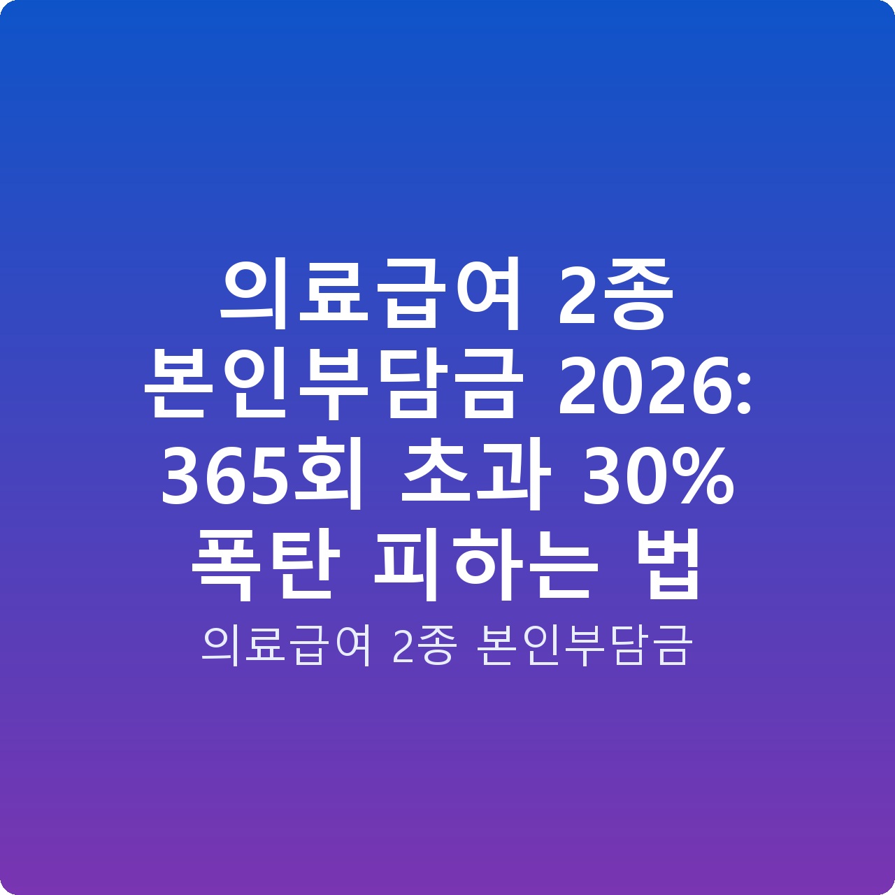 의료급여 2종 본인부담금 2026: 365회 초과 30% 폭탄 피하는 법