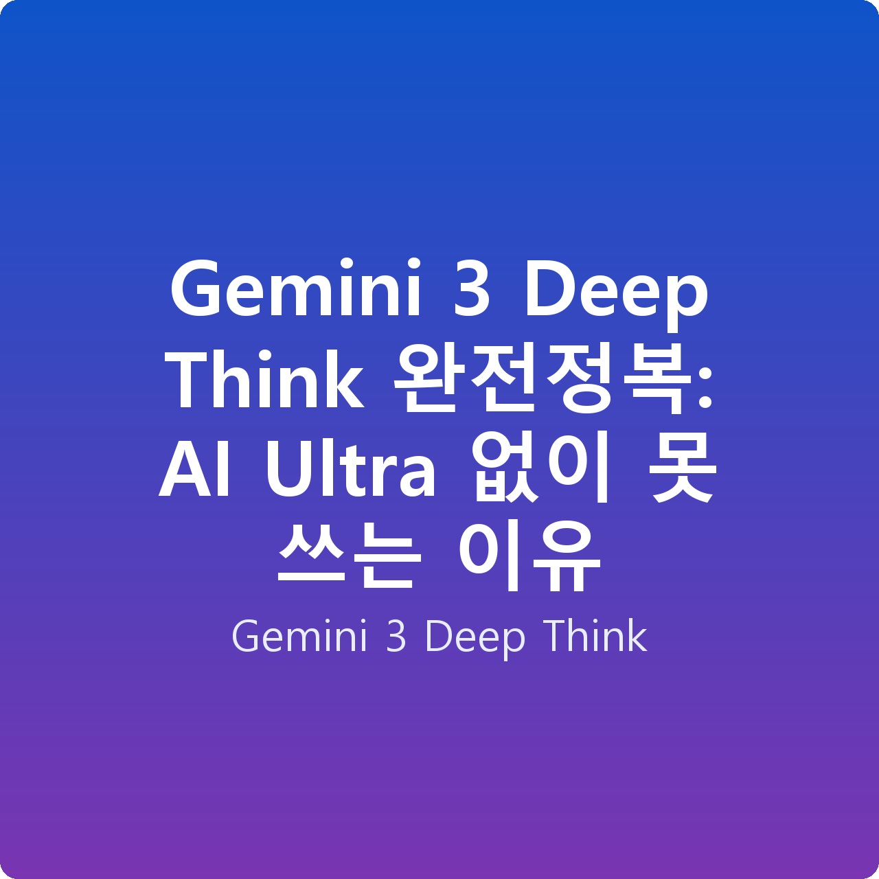 Gemini 3 Deep Think 완전정복: AI Ultra 없이 못 쓰는 이유
