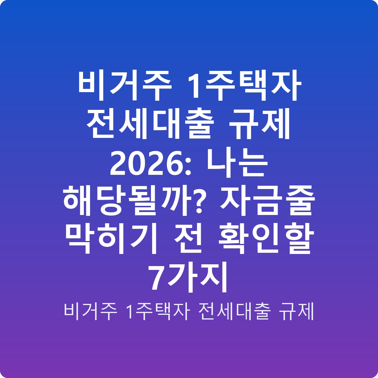 비거주 1주택자 전세대출 규제 2026: 나는 해당될까? 자금줄 막히기 전 확인할 7가지
