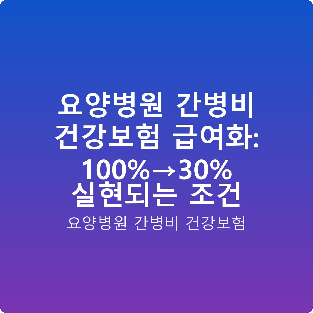 요양병원 간병비 건강보험 급여화: 100%→30% 실현되는 조건
