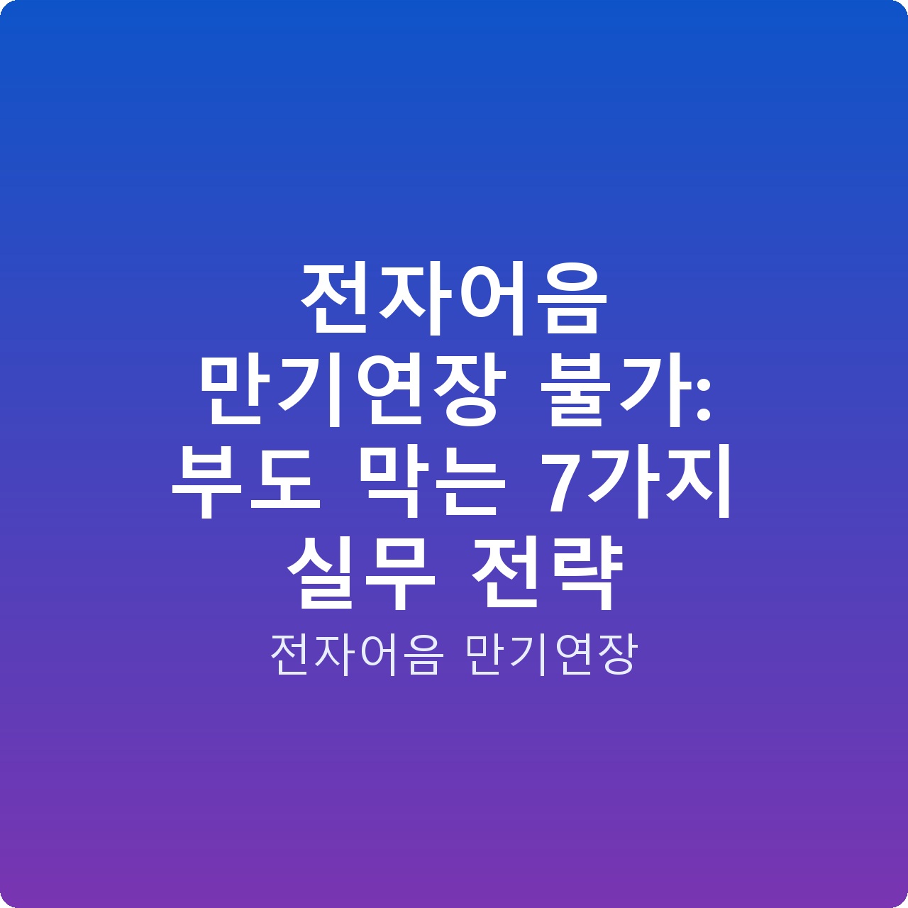 전자어음 만기연장 불가: 부도 막는 7가지 실무 전략