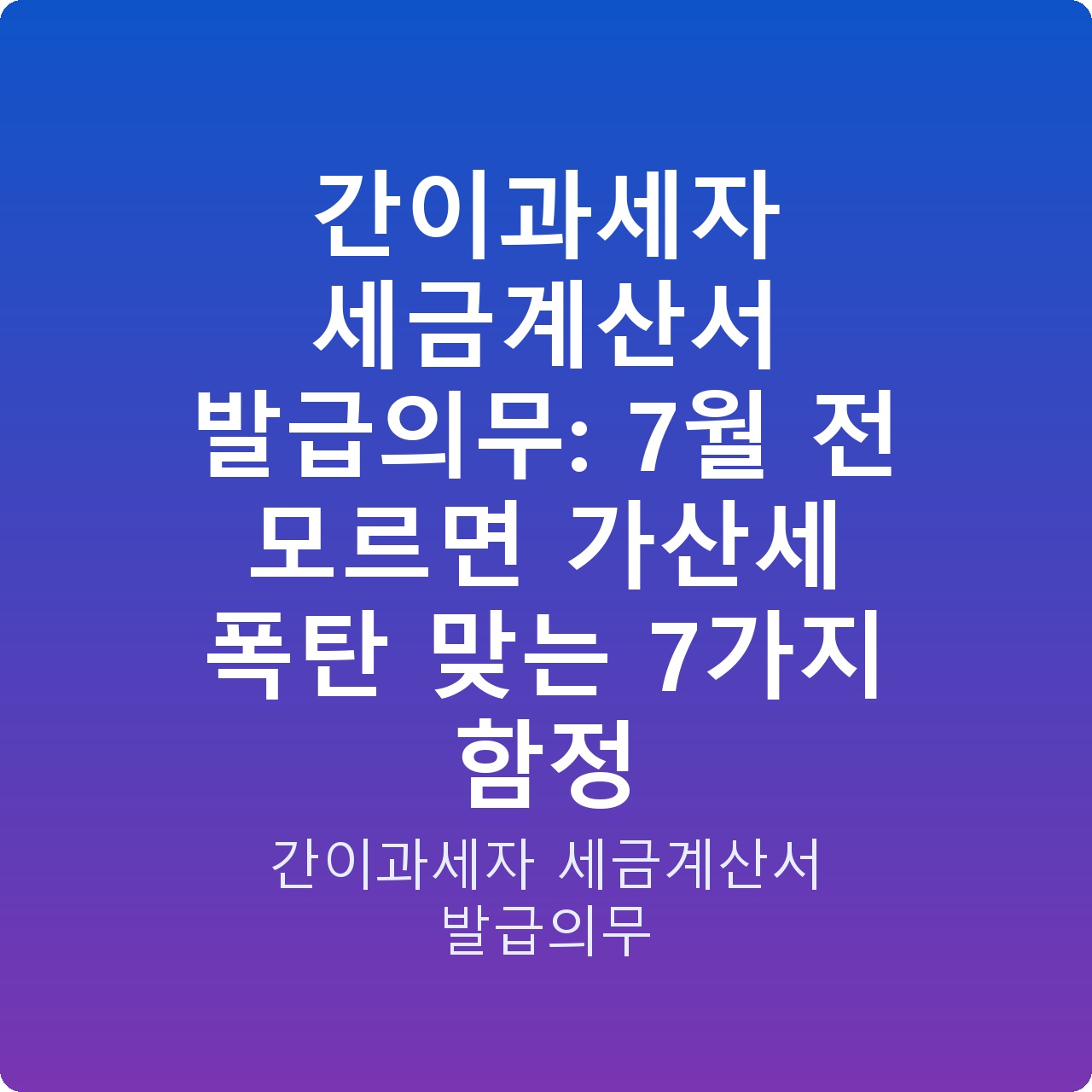 간이과세자 세금계산서 발급의무: 7월 전 모르면 가산세 폭탄 맞는 7가지 함정
