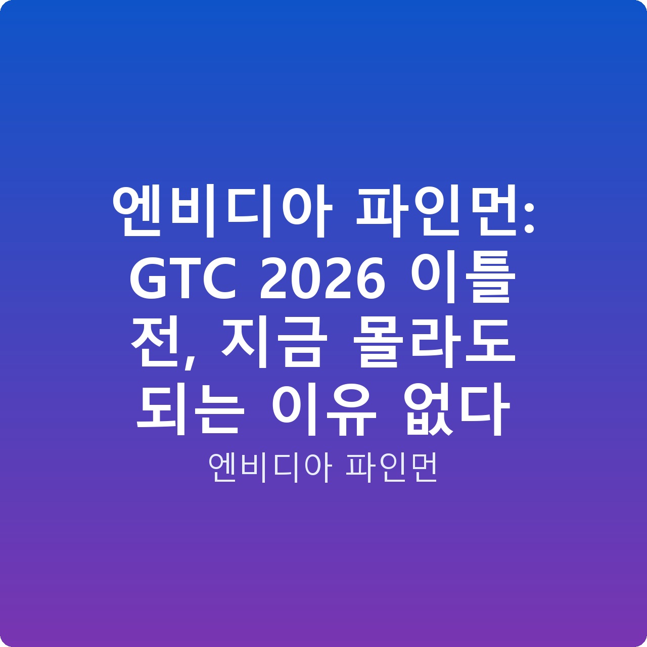 엔비디아 파인먼: GTC 2026 이틀 전, 지금 몰라도 되는 이유 없다