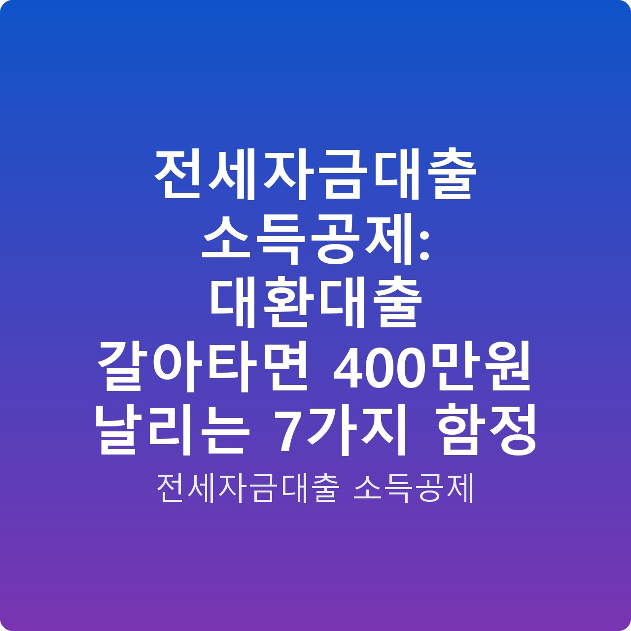 전세자금대출 소득공제: 대환대출 갈아타면 400만원 날리는 7가지 함정
