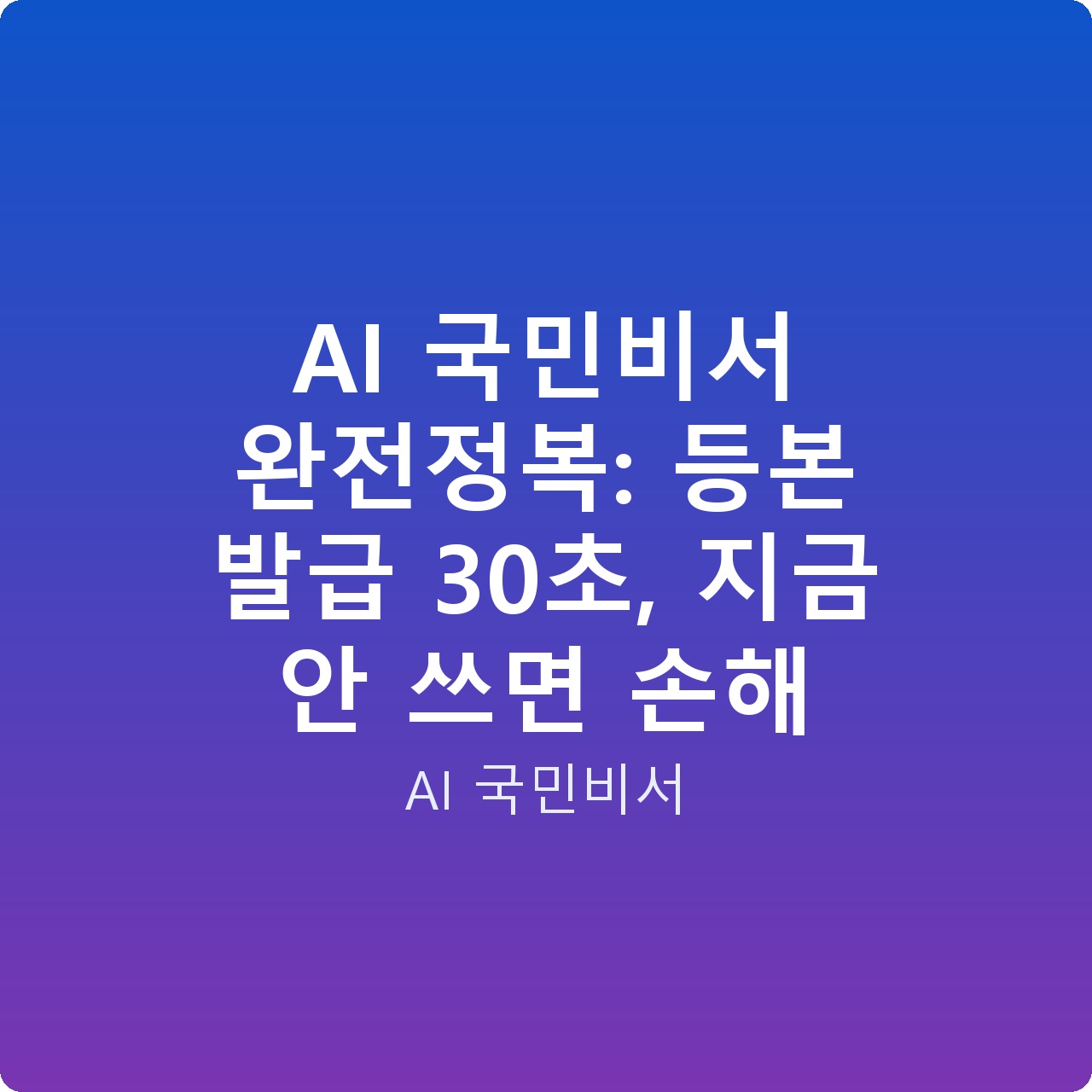 AI 국민비서 완전정복: 등본 발급 30초, 지금 안 쓰면 손해
