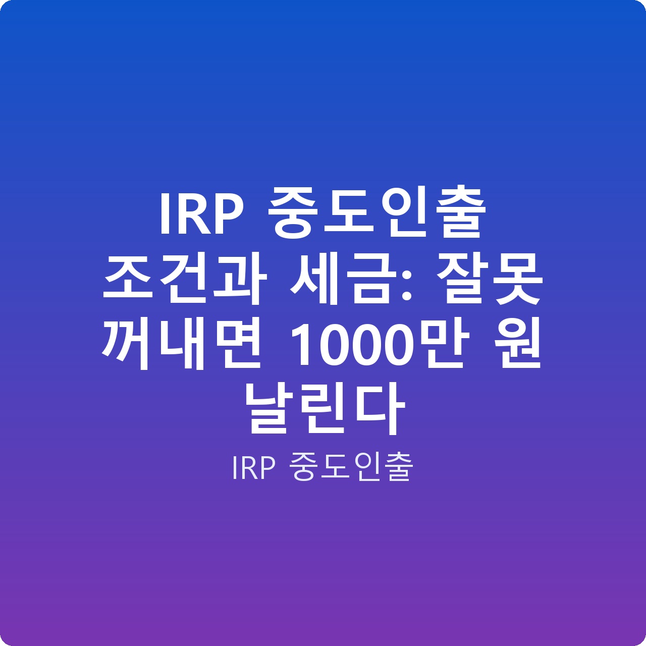 IRP 중도인출 조건과 세금: 잘못 꺼내면 1000만 원 날린다