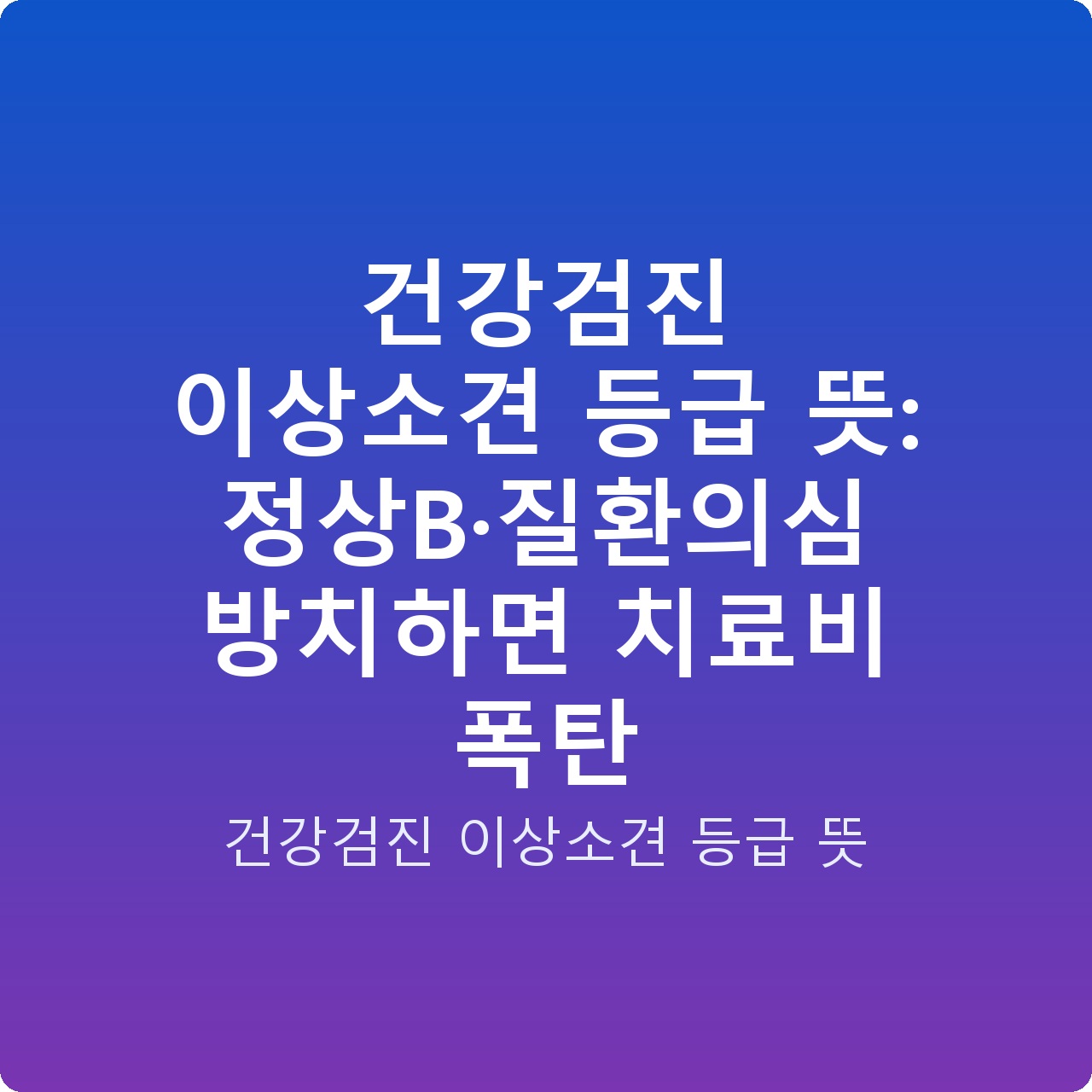 건강검진 이상소견 등급 뜻: 정상B·질환의심 방치하면 치료비 폭탄