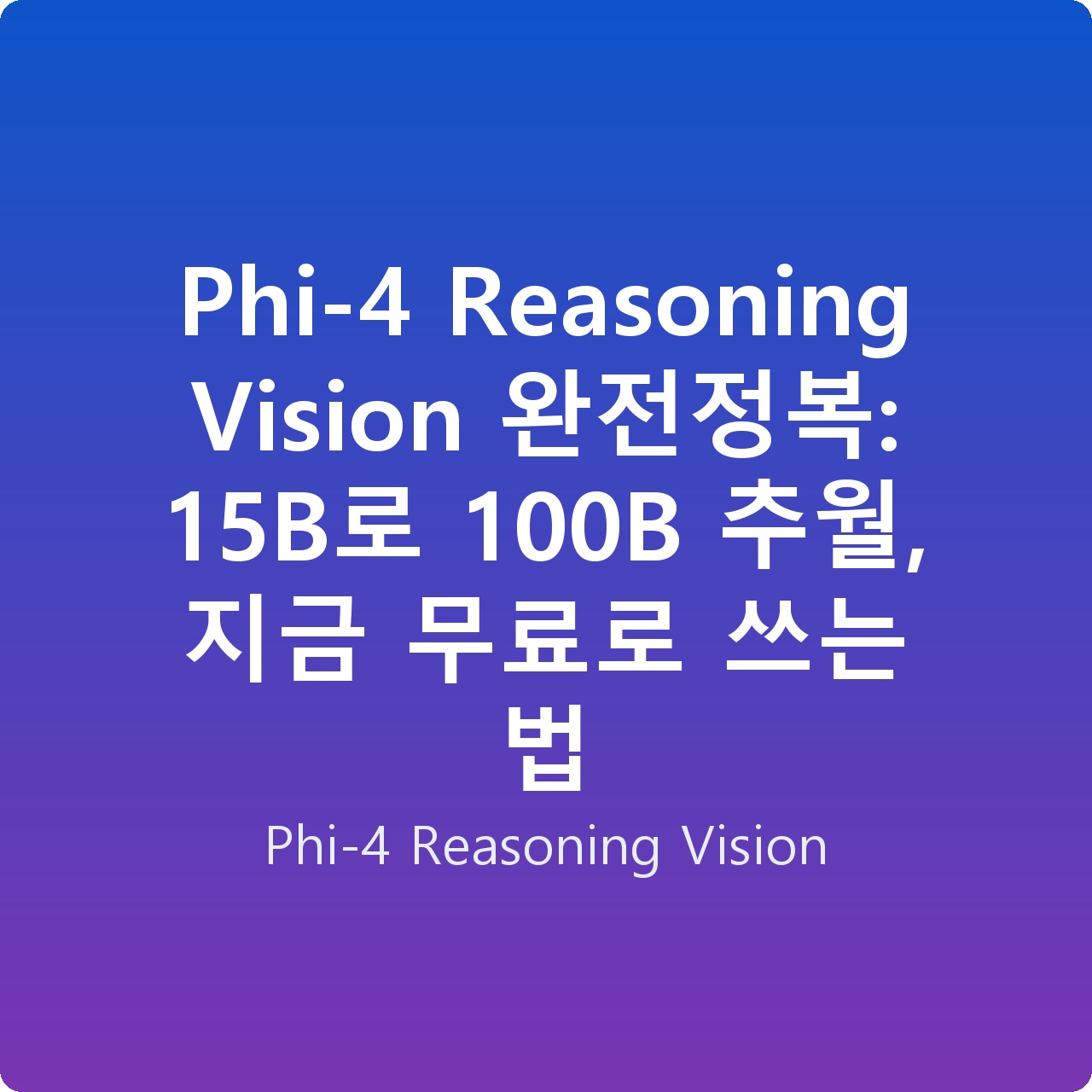 Phi-4 Reasoning Vision 완전정복: 15B로 100B 추월, 지금 무료로 쓰는 법