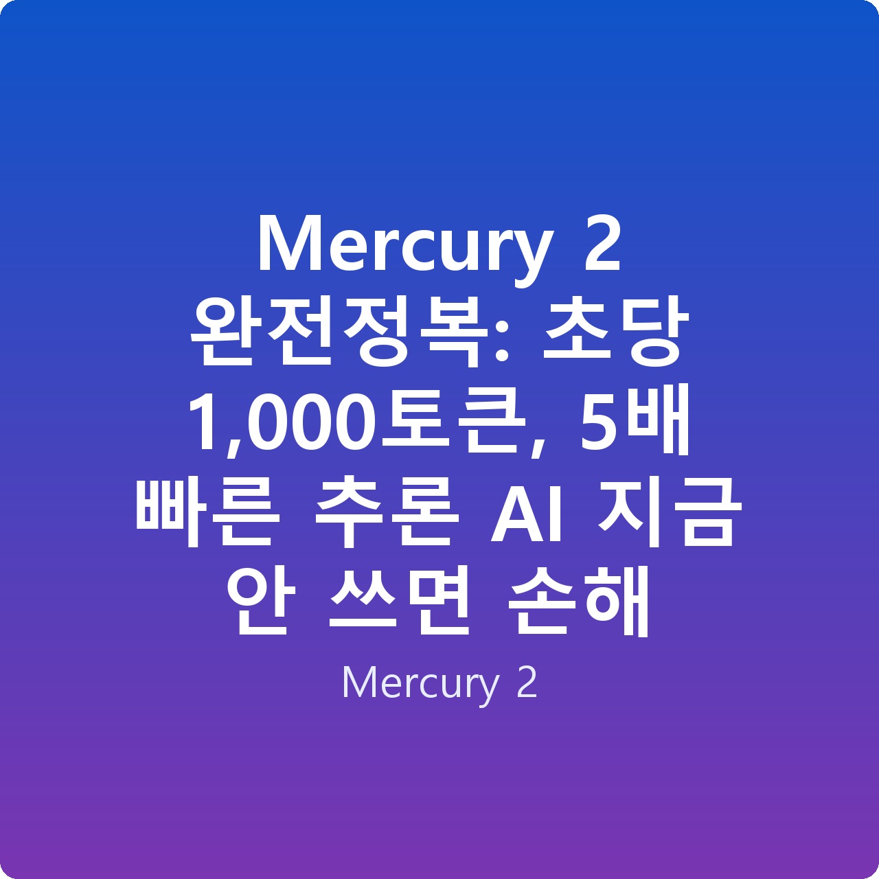Mercury 2 완전정복: 초당 1,000토큰, 5배 빠른 추론 AI 지금 안 쓰면 손해